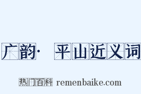 广韵·平山近义词是什么意思的图片